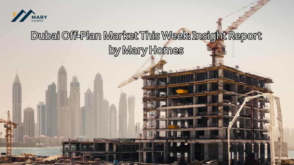 Dubai Off-Plan Market This Week: Insight Report by Mary Homes UAE